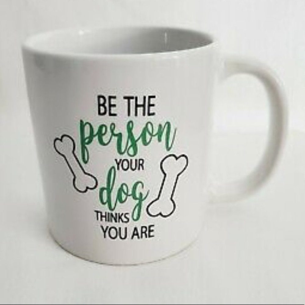 Be the person your dog thinks u r mug coffee cup